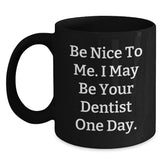 Funny Dentist Black Coffee Mugs with Be Nice to Me I May Be Your Dentist One Day Gifts from Friends to Family at Christmas Unique Presents - Main